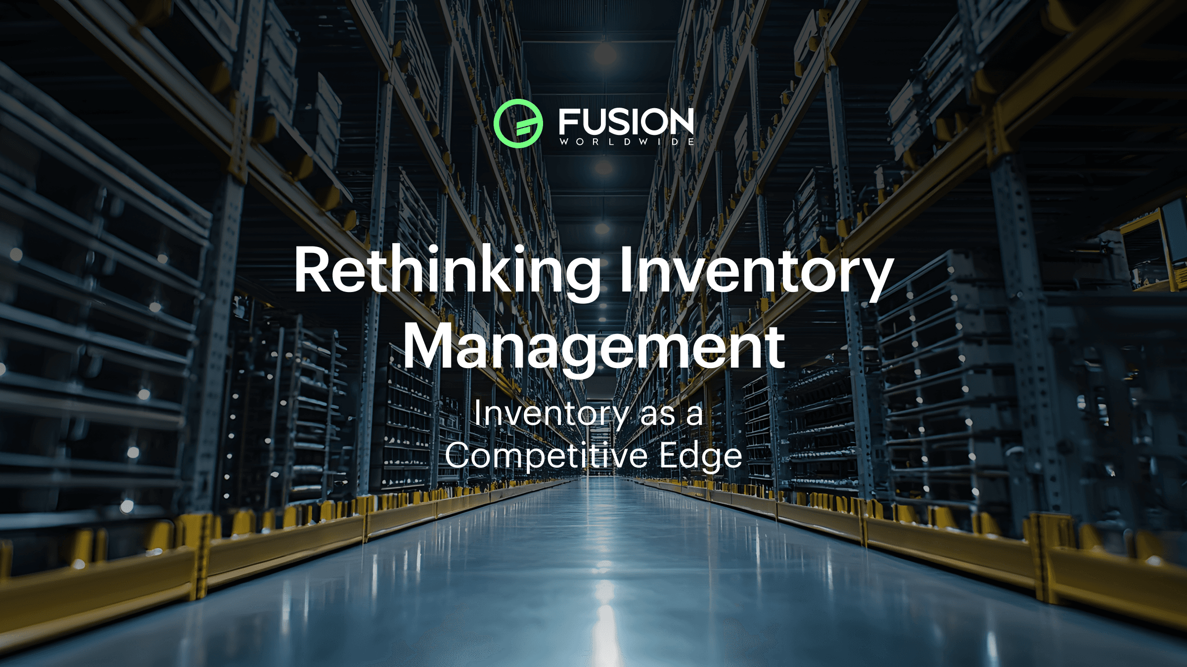 Rethinking Inventory Management for Supply Chain Resilience | Fusion Worldwide