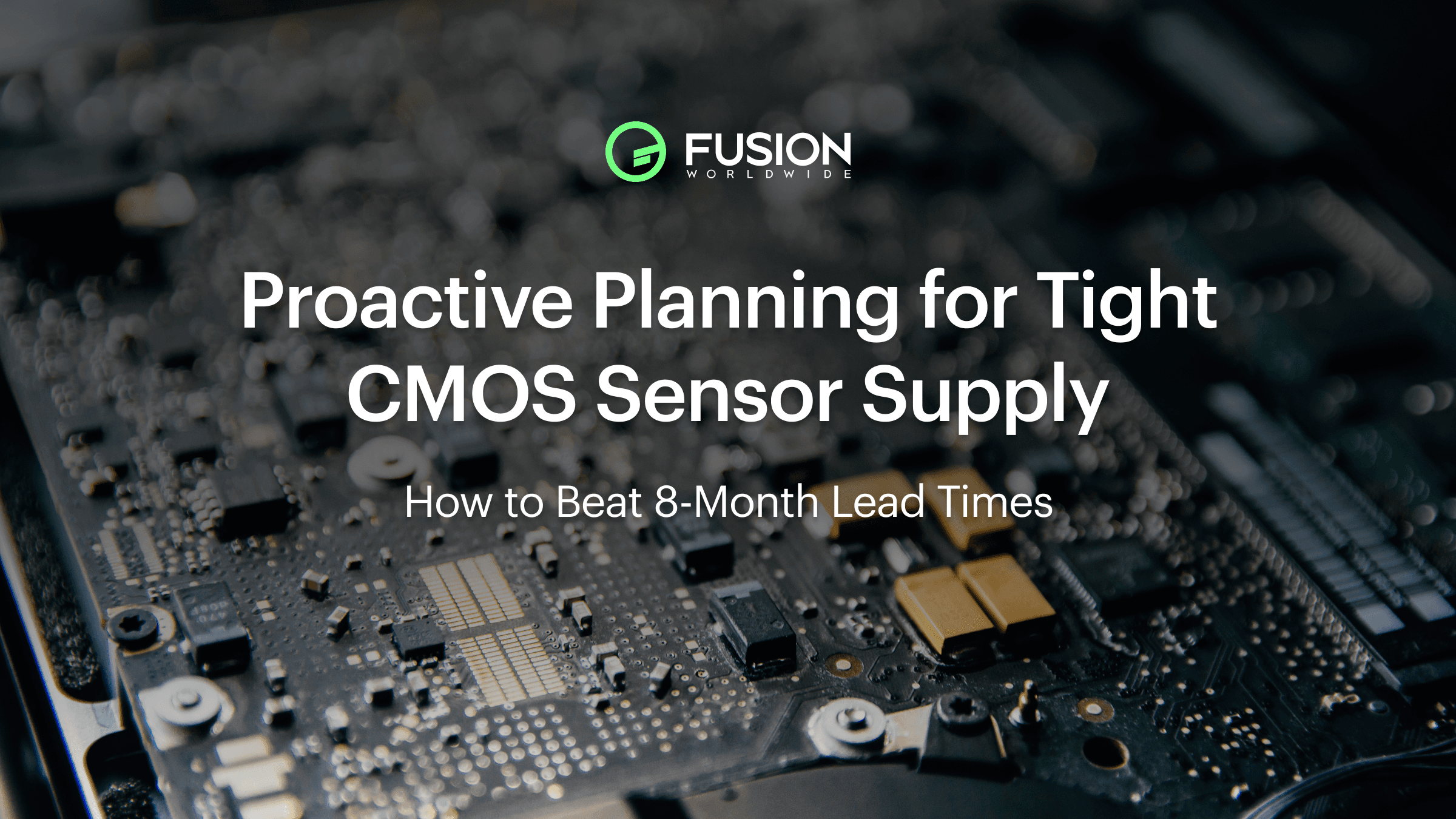 Proactive Planning for Tight CMOS Sensor Supply | Fusion Worldwide