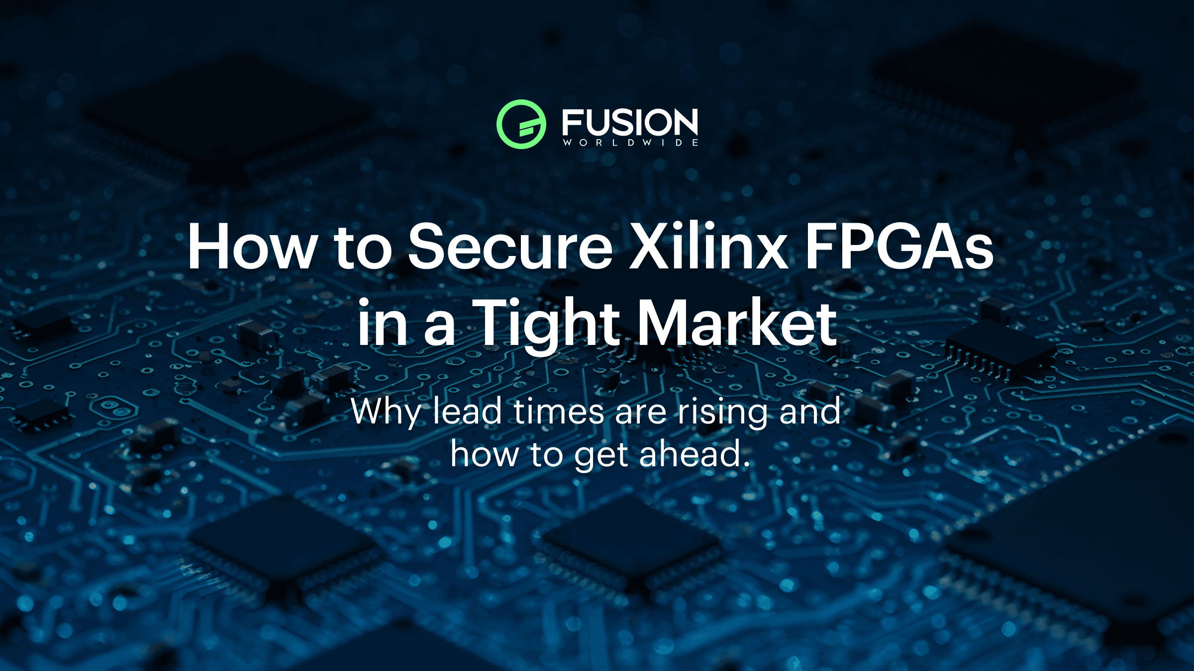 How to Secure Xilinx FPGAs in a Tight Market | Fusion Worldwide