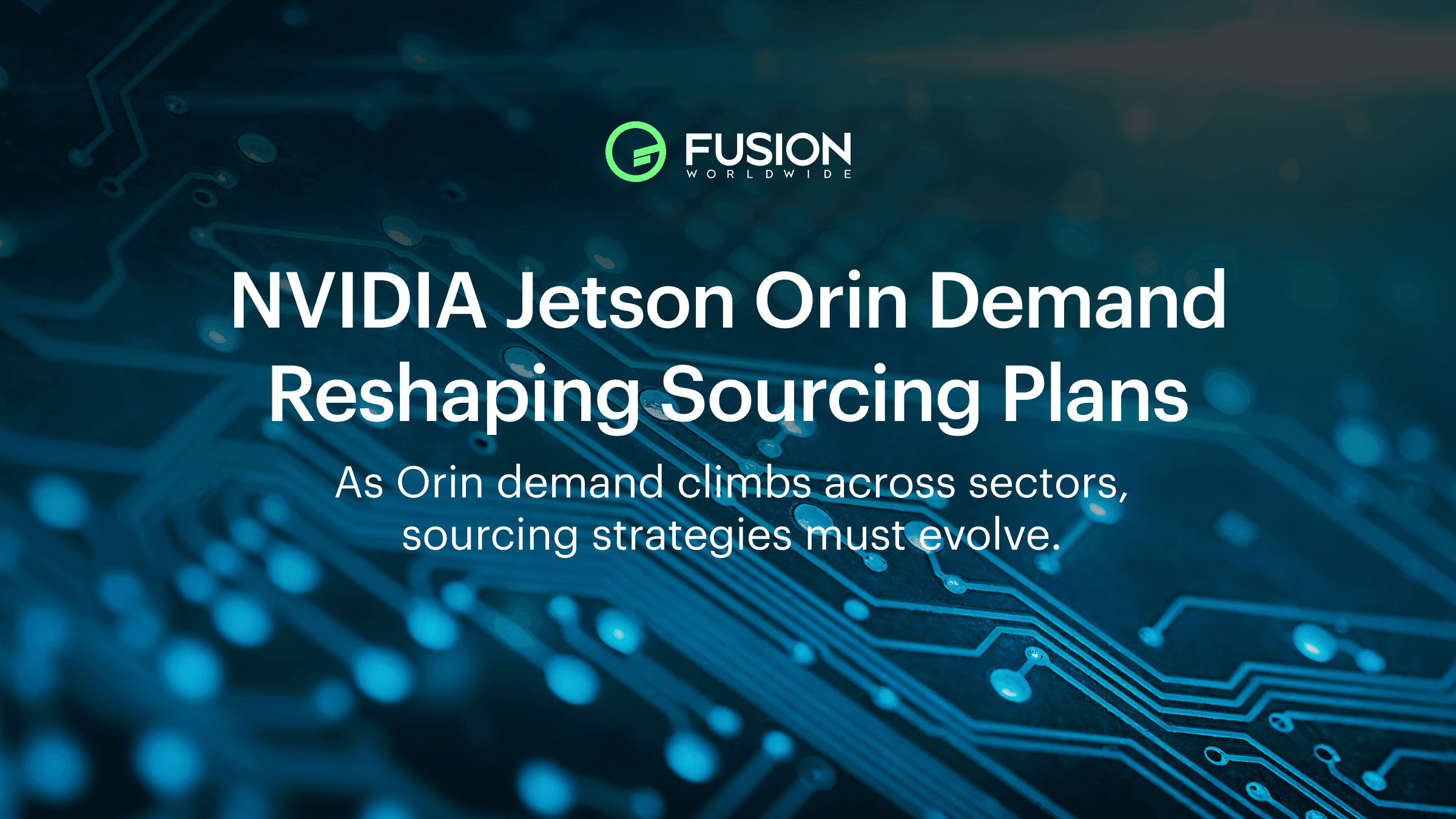 Why NVIDIA Jetson Orin Demand Is Reshaping Sourcing Plans | Fusion Worldwide