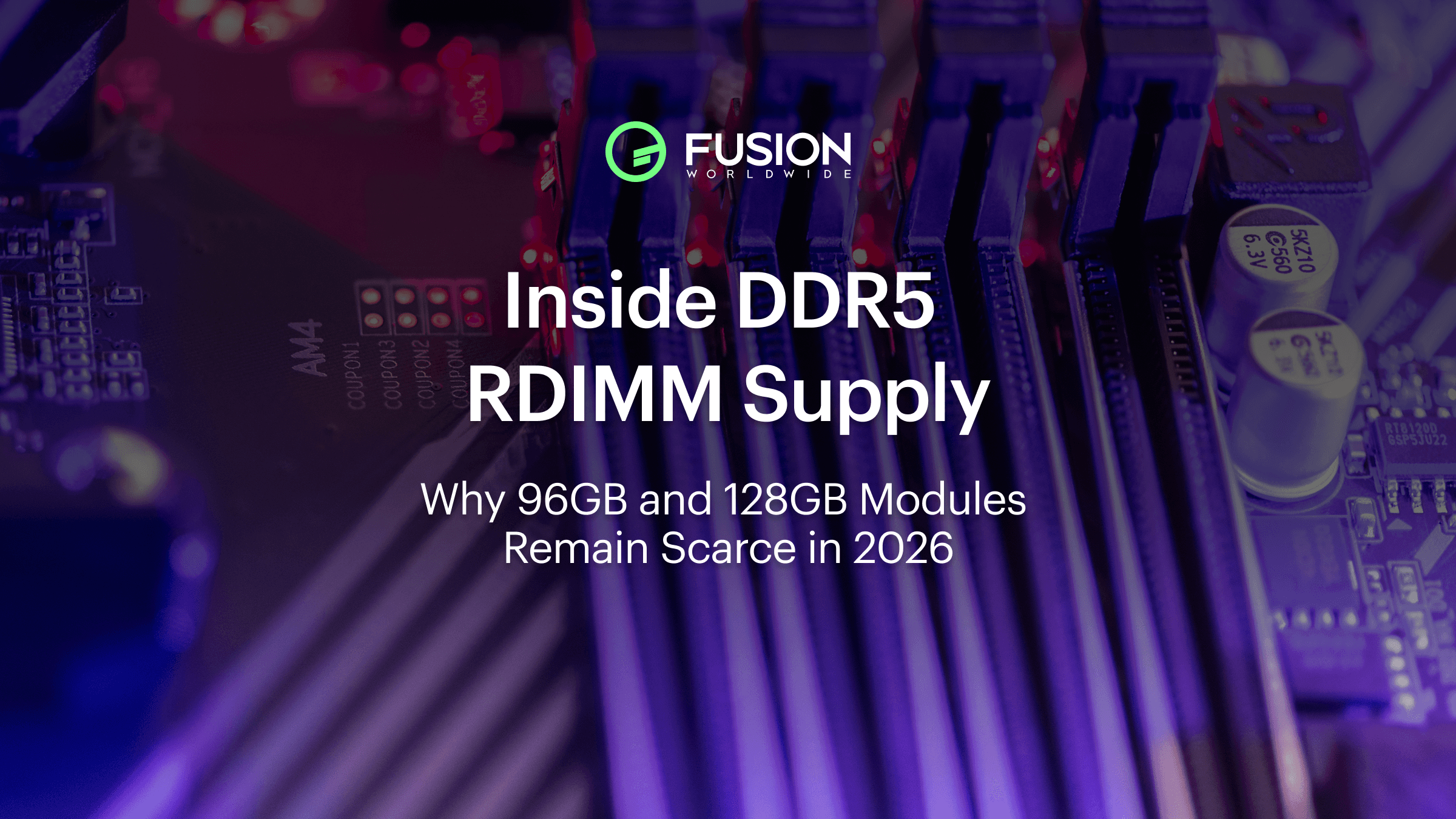Inside DDR5 RDIMM Supply Challenges for 96GB & 128GB Modules | Fusion Worldwide