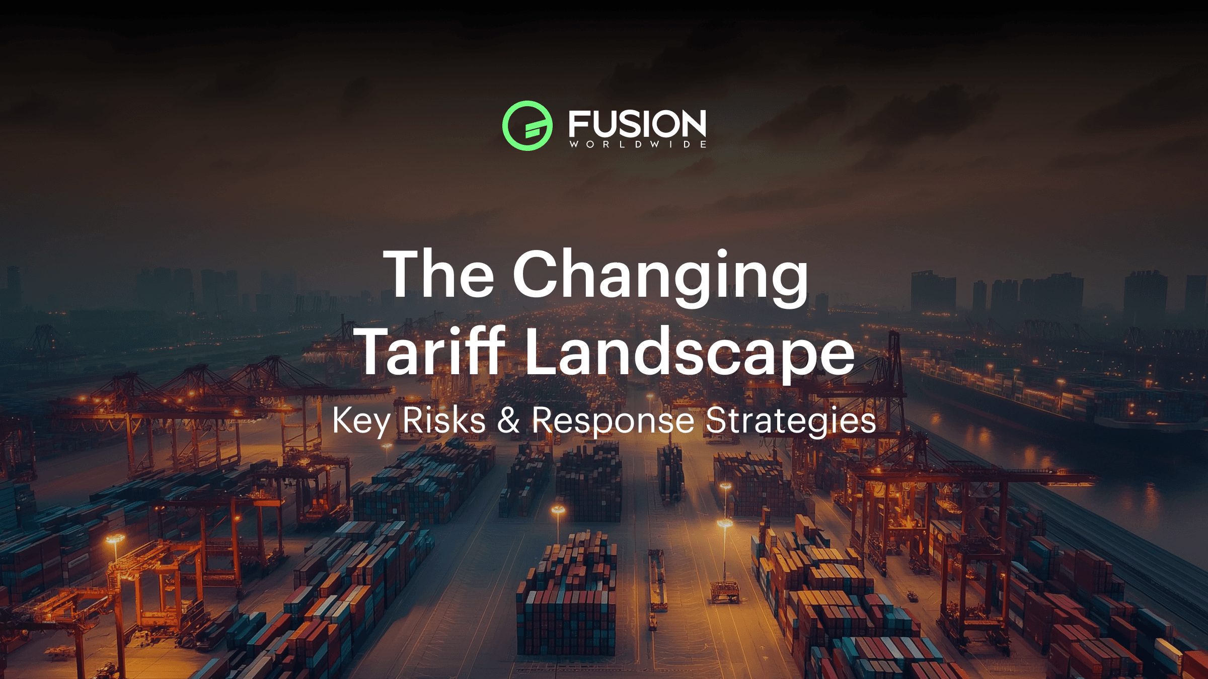 The Changing Tariff Landscape: Risks & Strategies | Fusion Worldwide